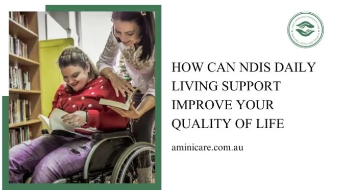 How Can NDIS Daily Living Support Improve Your Quality of Life?